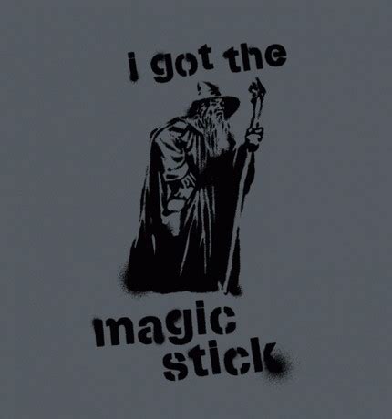 I got tge magic stick